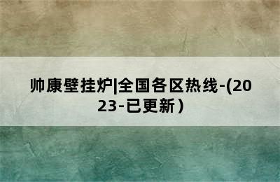 帅康壁挂炉|全国各区热线-(2023-已更新）